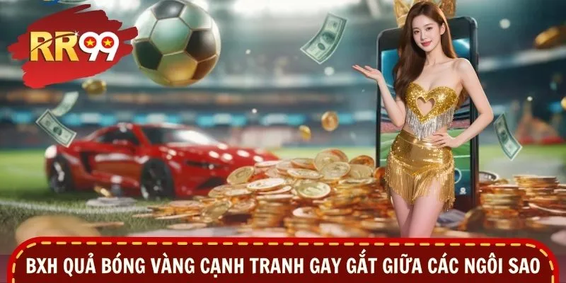 BXH quả bóng vàng 2026 cạnh tranh gay gắt giữa các ngôi sao