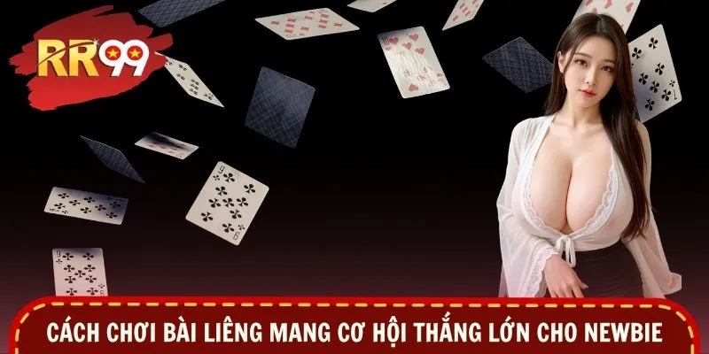 Cách chơi bài liêng mang cơ hội thắng lớn cho newbie