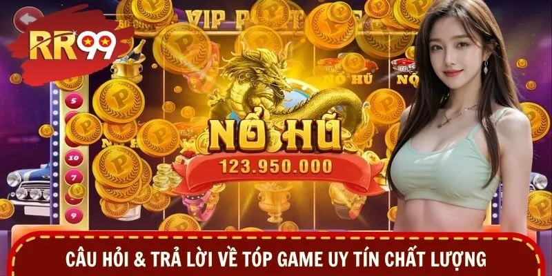 Câu hỏi & trả lời về tóp game uy tín chất lượng