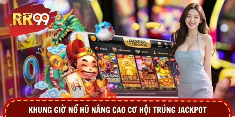 Khung giờ nổ hũ nâng cao cơ hội trúng jackpot